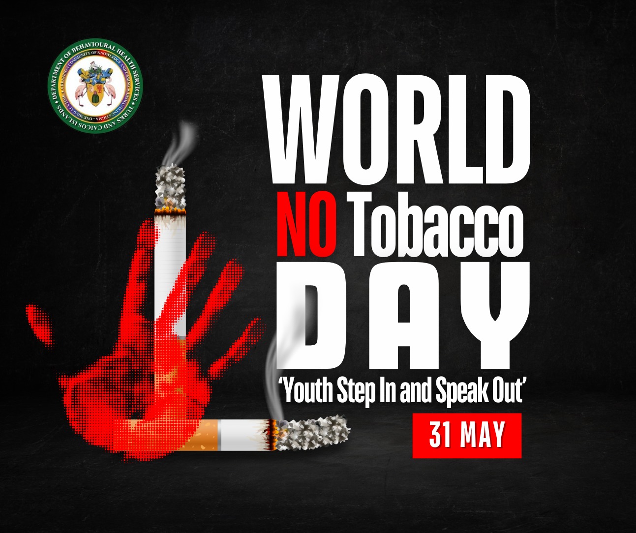 World No Tobacco Day – 'Youth Step In and Speak Out' On May 31st 2024, the  Turks and Caicos Islands will join the rest of the World in observance of  World No