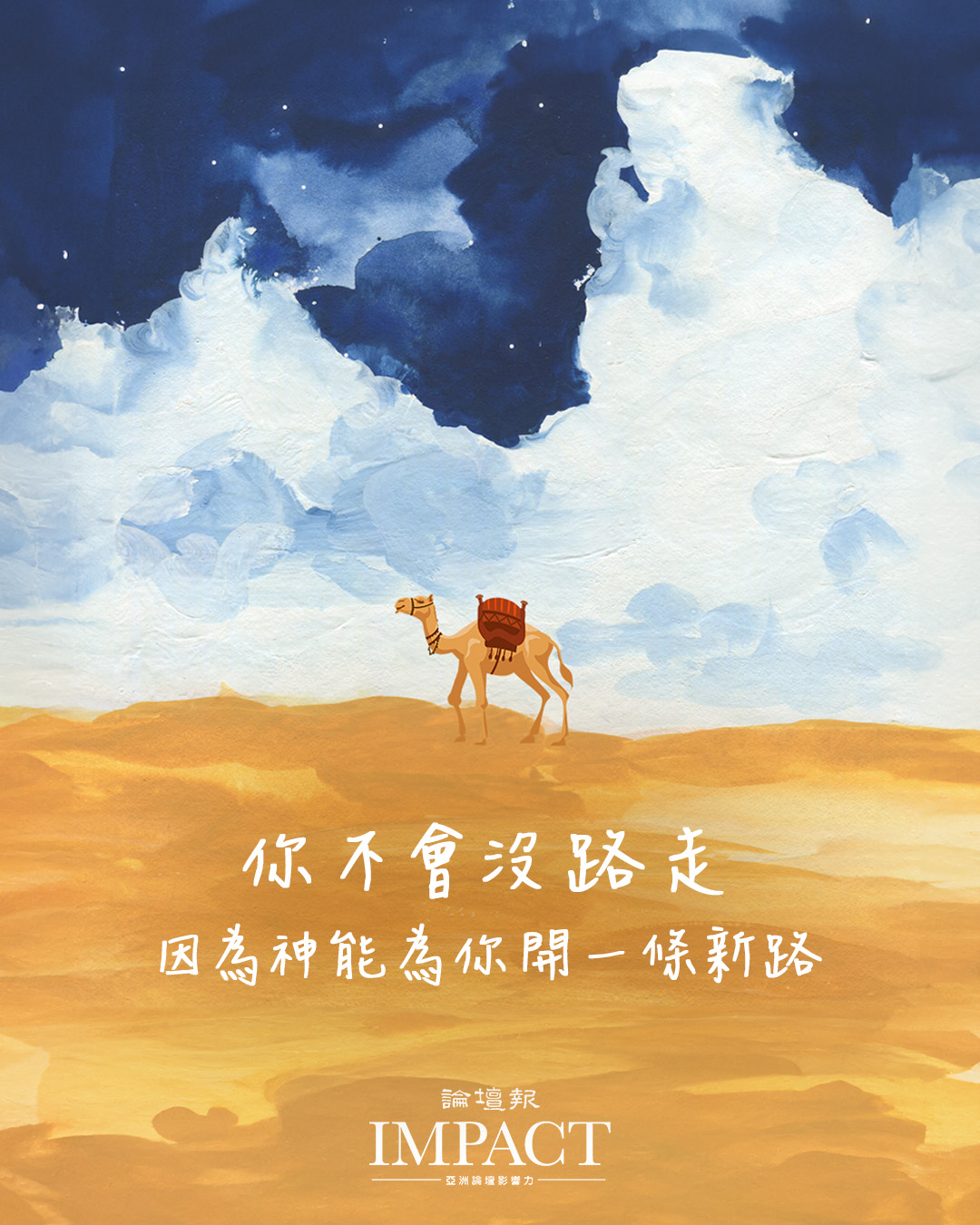 基督教論壇報 - 你不會沒路走的，因為神能為你開闢一條全新道路。 神說：「我必在曠野開道路，在沙漠開江河。」代表祂永遠有方法幫助你，在你想不到 ...