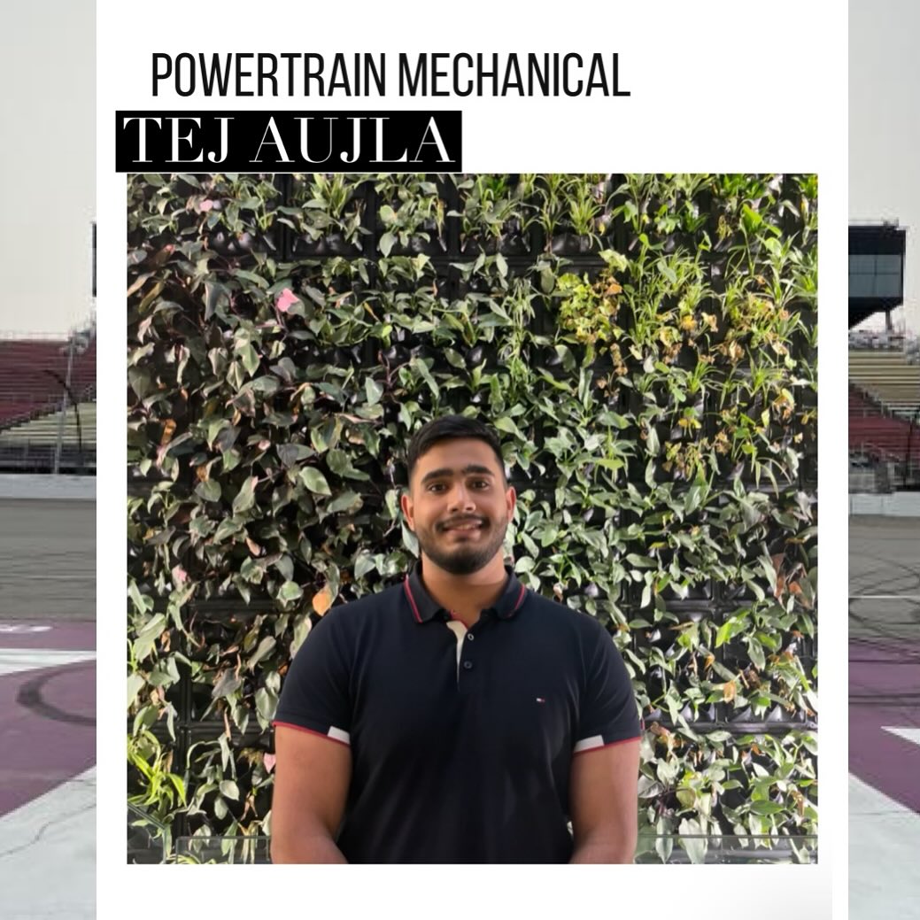 University - Tej is our Powertrain Mechanical Lead! Program: 4th Year ...