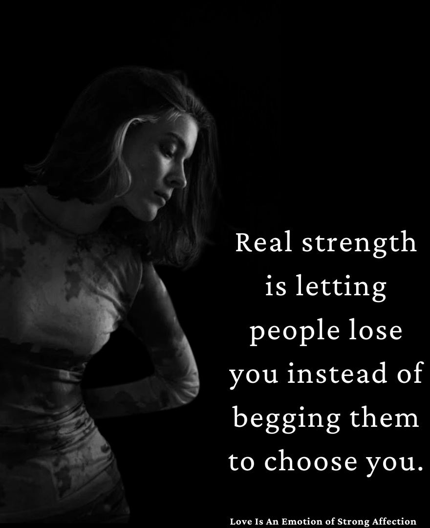 Love - Strength is allowing people to lose you, not begging them to ...