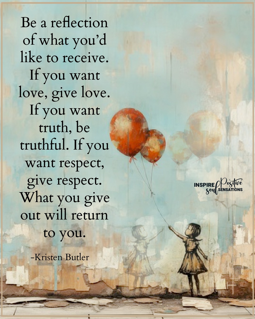 Inspire - Be a reflection of what you’d like to receive. If you want ...