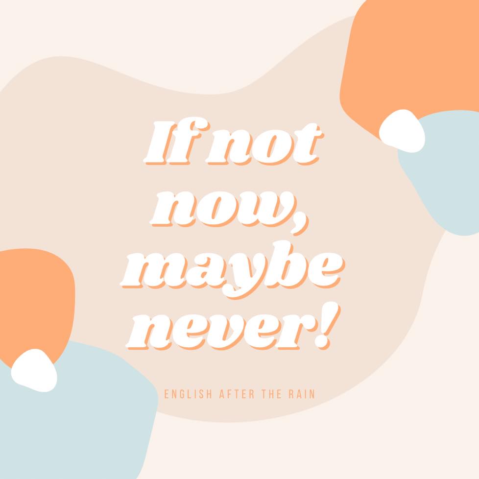 If not now, maybe never. 🧡... - English After the Rain