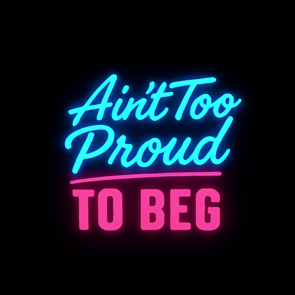 AINT TOO PROUD TO BEG | Facebook