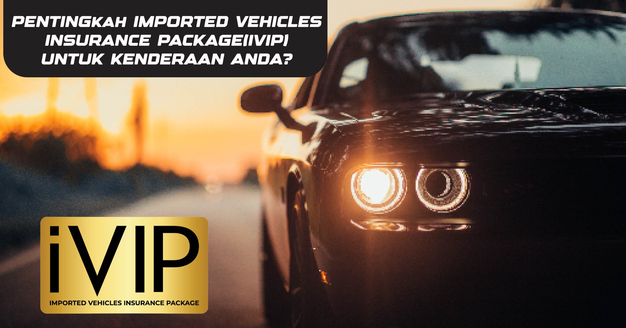 IVIP - Imported Vehicle Insurance Package | Kajang