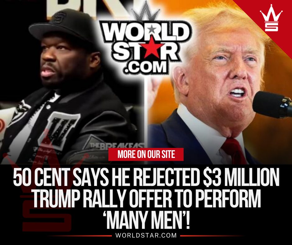 Worldstar - 50 Cent Says He Rejected $3 Million Trump Rally Offer To ...