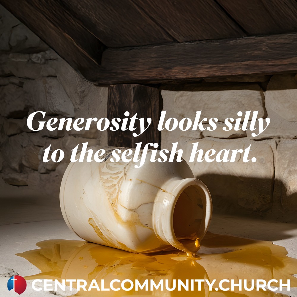 Central - Generosity looks silly to the selfish heart, but Jesus will ...
