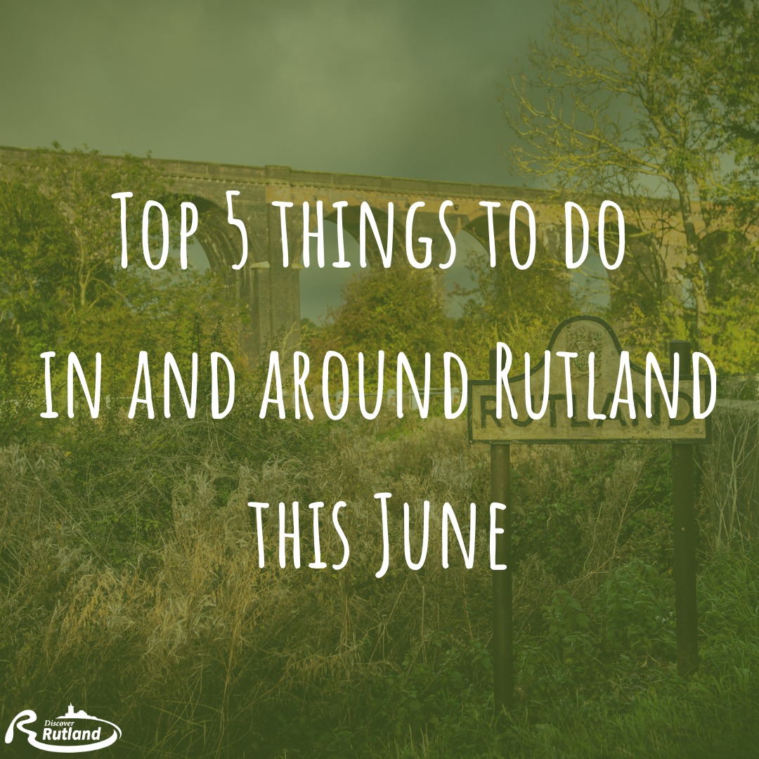 TOP 5 THINGS TO DO IN RUTLAND IN JUNE... - Discover Rutland