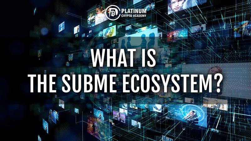 WHAT IS THE SUBME ECOSYSTEM?... - Platinum Crypto Academy