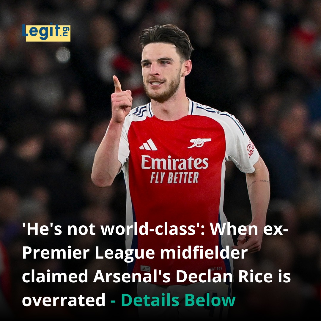 Legit.ng - An ex-Premier League player claimed Declan Rice is overrated ...